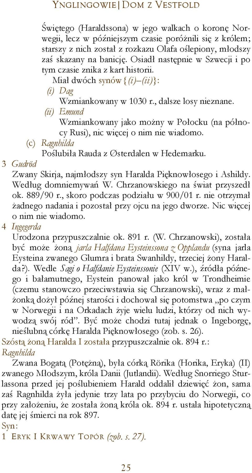 (ii) Emund Wzmiankowany jako możny w Połocku (na północy Rusi), nic więcej o nim nie wiadomo. (c) Ragnhilda Poślubiła Rauda z Østerdalen w Hedemarku.