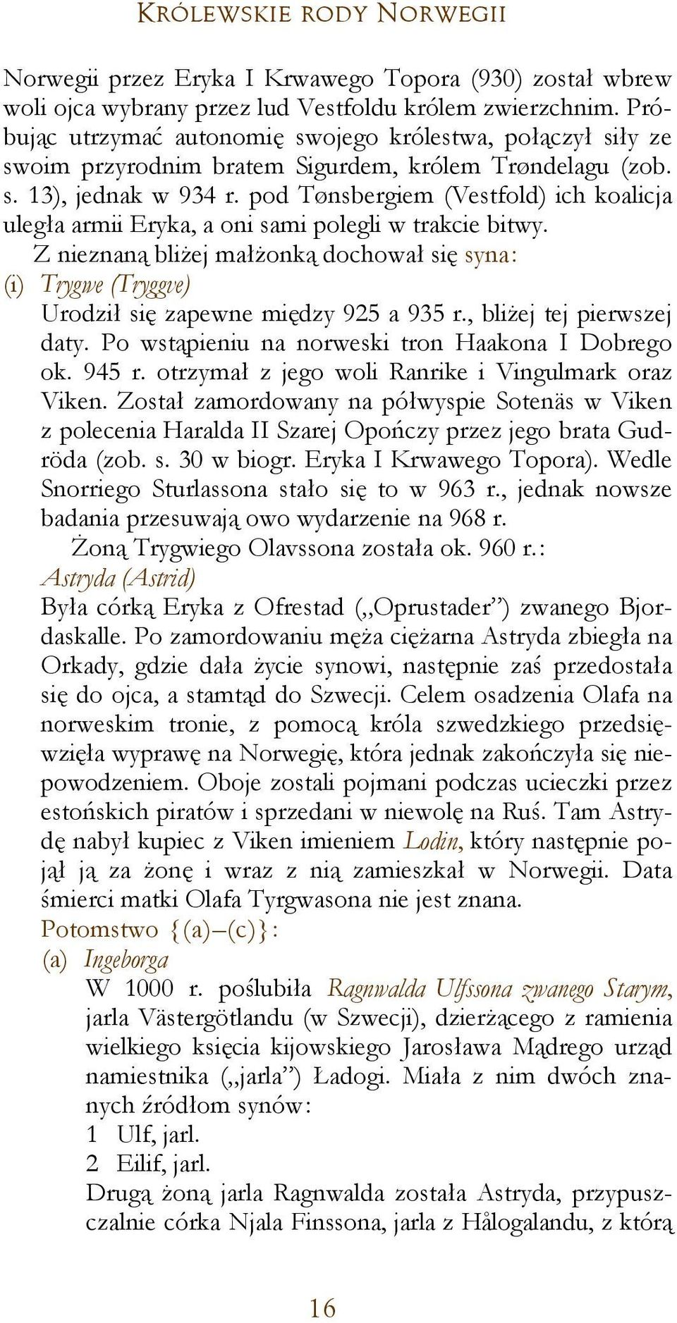 pod Tønsbergiem (Vestfold) ich koalicja uległa armii Eryka, a oni sami polegli w trakcie bitwy.