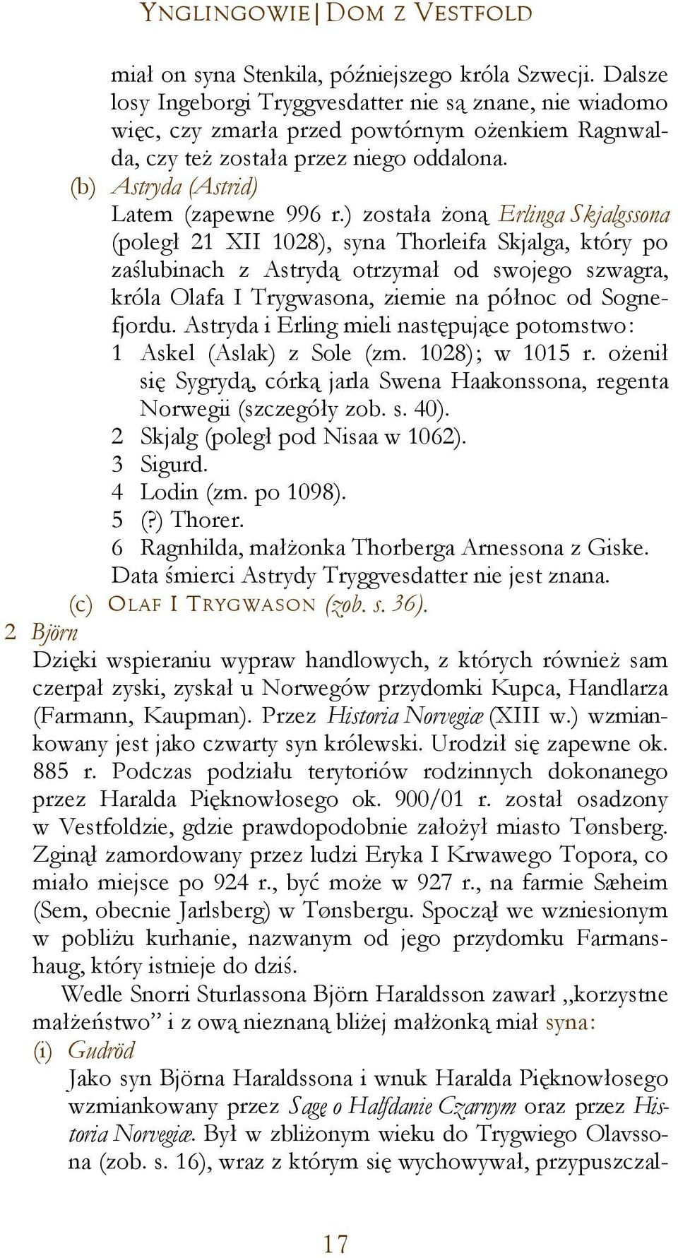 ) została żoną Erlinga Skjalgssona (poległ 21 XII 1028), syna Thorleifa Skjalga, który po zaślubinach z Astrydą otrzymał od swojego szwagra, króla Olafa I Trygwasona, ziemie na północ od Sognefjordu.