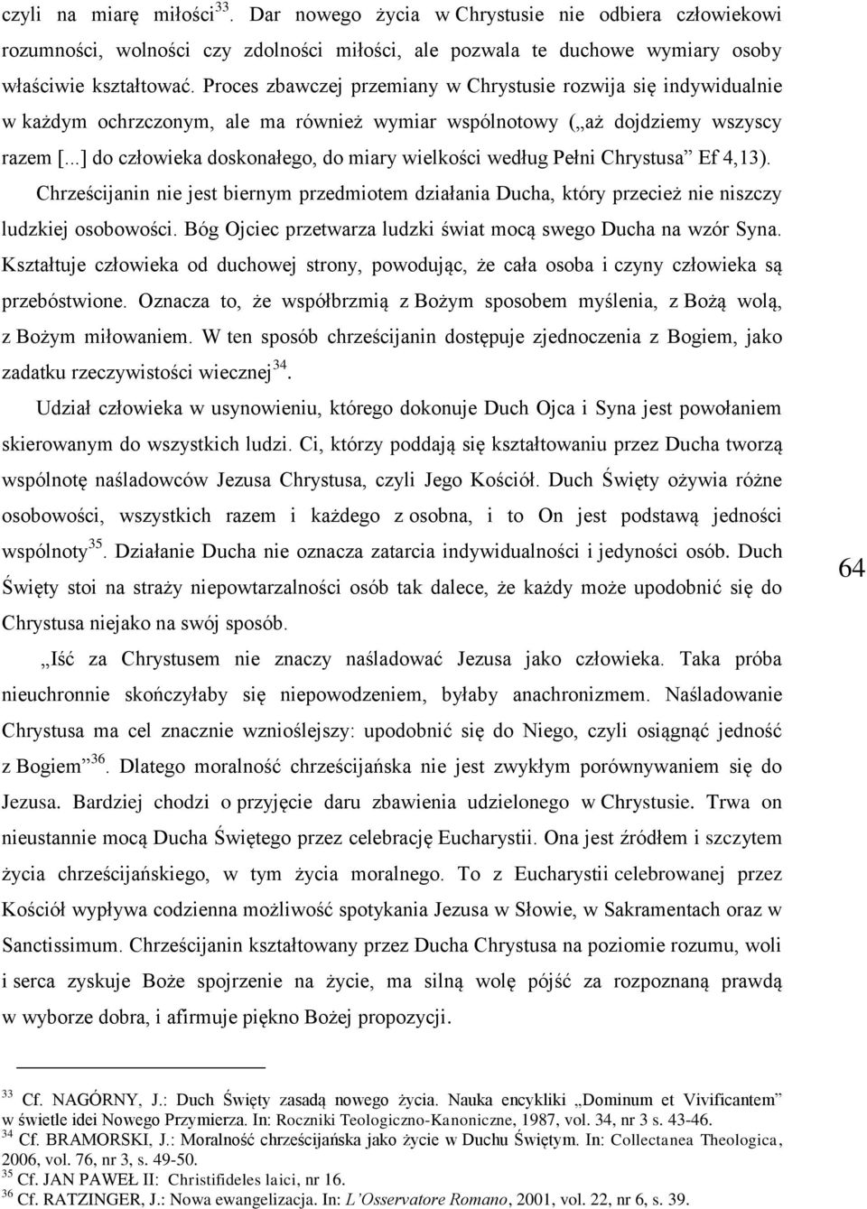 ..] do człowieka doskonałego, do miary wielkości według Pełni Chrystusa Ef 4,13). Chrześcijanin nie jest biernym przedmiotem działania Ducha, który przecież nie niszczy ludzkiej osobowości.