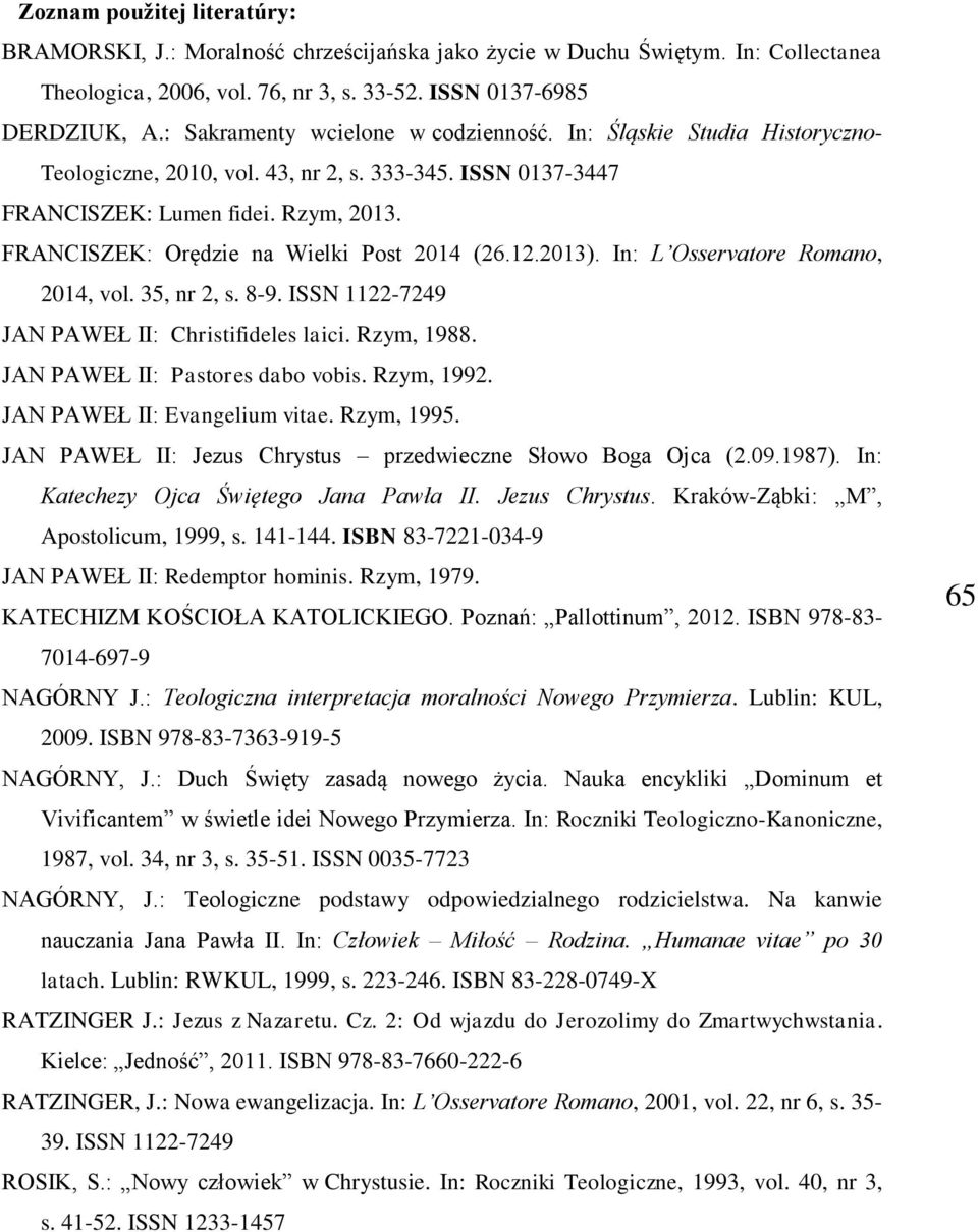 FRANCISZEK: Orędzie na Wielki Post 2014 (26.12.2013). In: L Osservatore Romano, 2014, vol. 35, nr 2, s. 8-9. ISSN 1122-7249 JAN PAWEŁ II: Christifideles laici. Rzym, 1988.