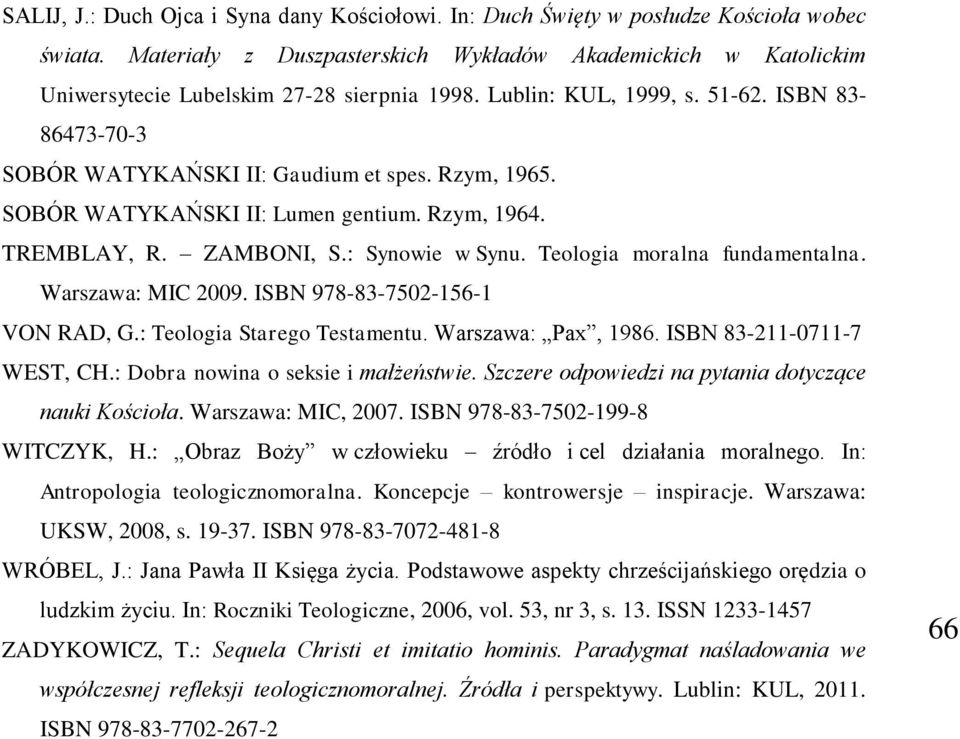 Rzym, 1965. SOBÓR WATYKAŃSKI II: Lumen gentium. Rzym, 1964. TREMBLAY, R. ZAMBONI, S.: Synowie w Synu. Teologia moralna fundamentalna. Warszawa: MIC 2009. ISBN 978-83-7502-156-1 VON RAD, G.