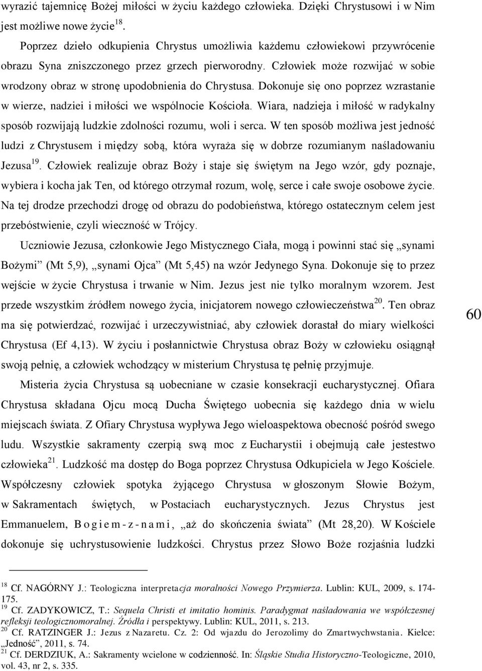 Człowiek może rozwijać w sobie wrodzony obraz w stronę upodobnienia do Chrystusa. Dokonuje się ono poprzez wzrastanie w wierze, nadziei i miłości we wspólnocie Kościoła.