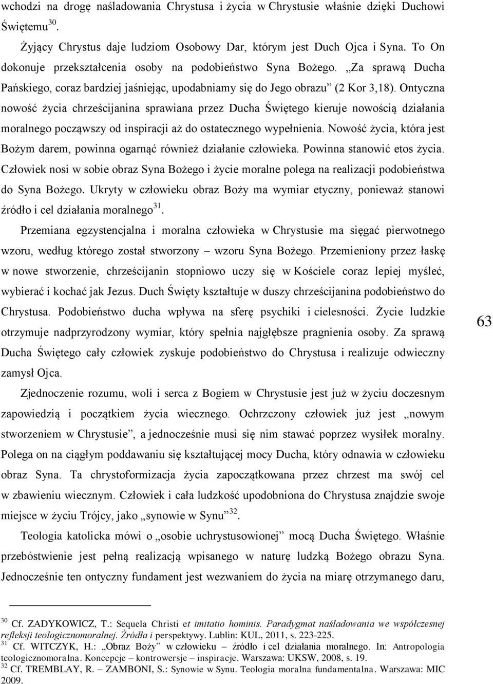 Ontyczna nowość życia chrześcijanina sprawiana przez Ducha Świętego kieruje nowością działania moralnego począwszy od inspiracji aż do ostatecznego wypełnienia.