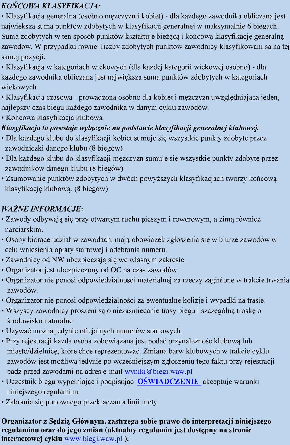 Klasyfikacja w kategoriach wiekowych (dla każdej kategorii wiekowej osobno) - dla każdego zawodnika obliczana jest największa suma punktów zdobytych w kategoriach wiekowych Klasyfikacja czasowa -