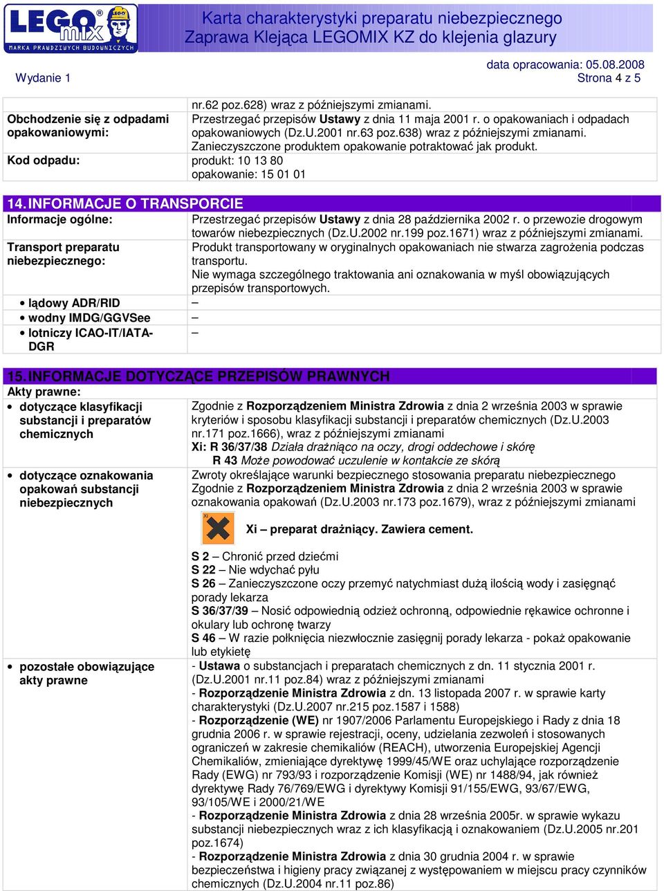Zanieczyszczone produktem opakowanie potraktować jak produkt. Informacje ogólne: Przestrzegać przepisów Ustawy z dnia 28 października 2002 r. o przewozie drogowym towarów niebezpiecznych (Dz.U.2002 nr.