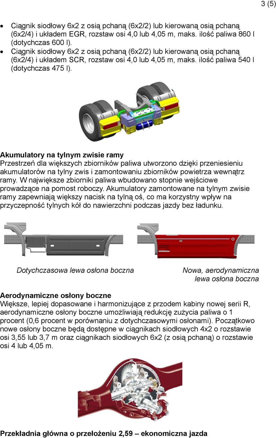 Akumulatory na tylnym zwisie ramy Przestrzeń dla większych zbiorników paliwa utworzono dzięki przeniesieniu akumulatorów na tylny zwis i zamontowaniu zbiorników powietrza wewnątrz ramy.