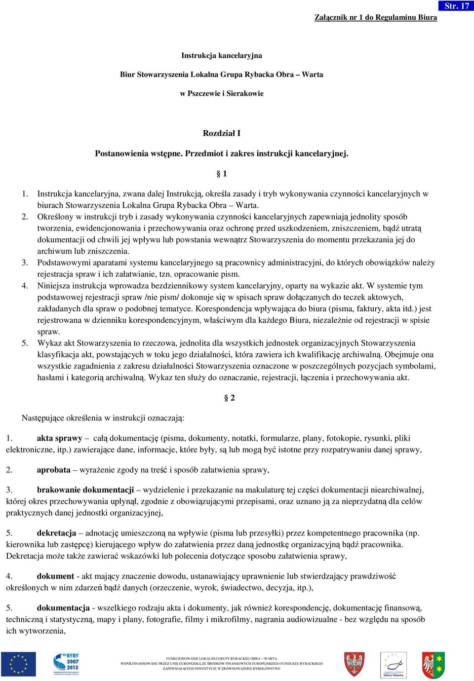 Instrukcja kancelaryjna, zwana dalej Instrukcją, określa zasady i tryb wykonywania czynności kancelaryjnych w biurach Stowarzyszenia Lokalna Grupa Rybacka Obra Warta. 2.