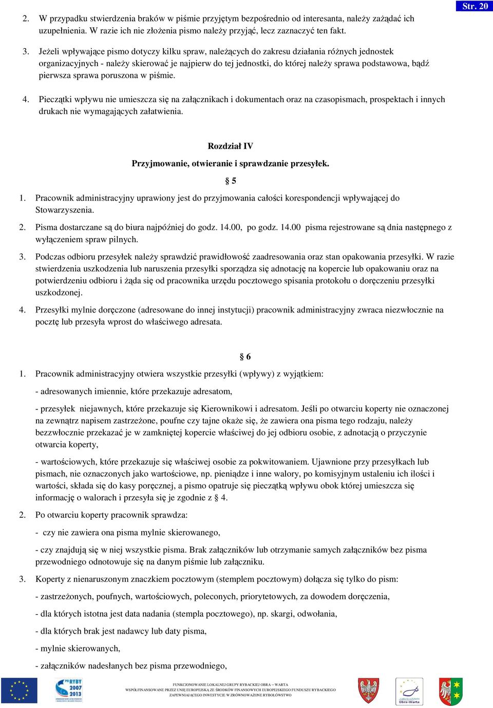 bądź pierwsza sprawa poruszona w piśmie. 4. Pieczątki wpływu nie umieszcza się na załącznikach i dokumentach oraz na czasopismach, prospektach i innych drukach nie wymagających załatwienia.