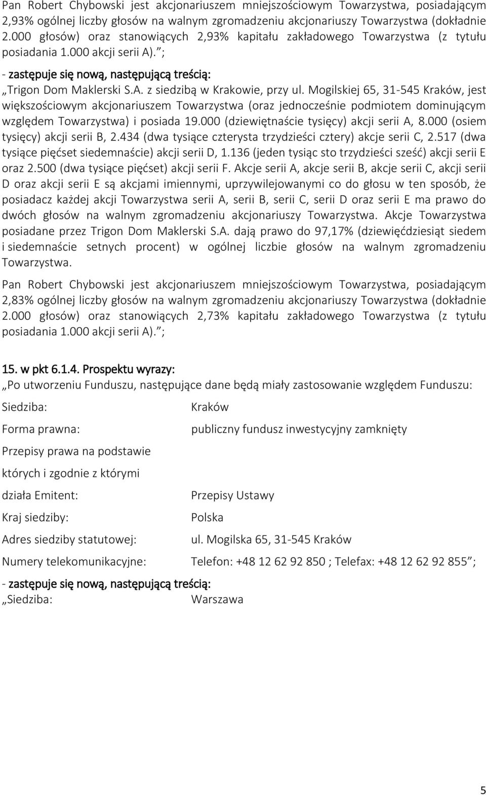 Mogilskiej 65, 31-545 Kraków, jest większościowym akcjonariuszem Towarzystwa (oraz jednocześnie podmiotem dominującym względem Towarzystwa) i posiada 19.000 (dziewiętnaście tysięcy) akcji serii A, 8.