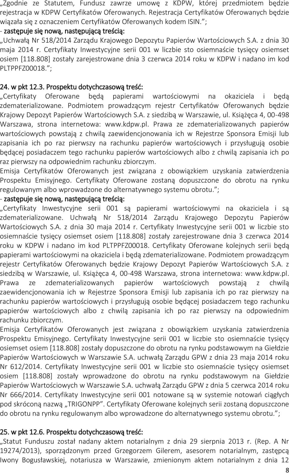 z dnia 30 maja 2014 r. Certyfikaty Inwestycyjne serii 001 w liczbie sto osiemnaście tysięcy osiemset osiem [118.