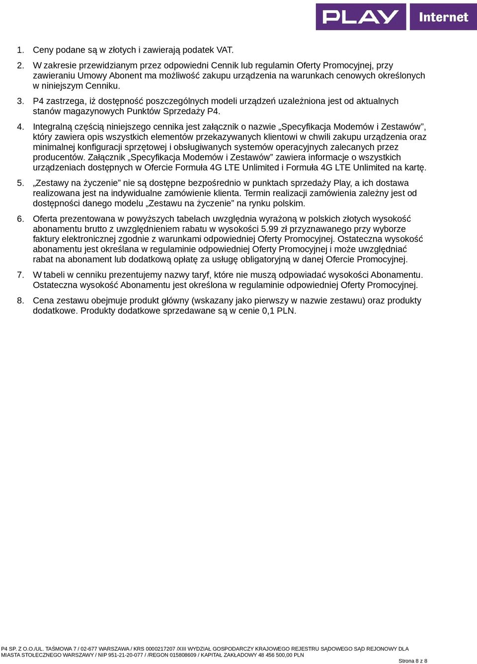 3. P4 zastrzega, iż dostępność poszczególnych modeli urządzeń uzależniona jest od aktualnych stanów magazynowych Punktów Sprzedaży P4. 4.