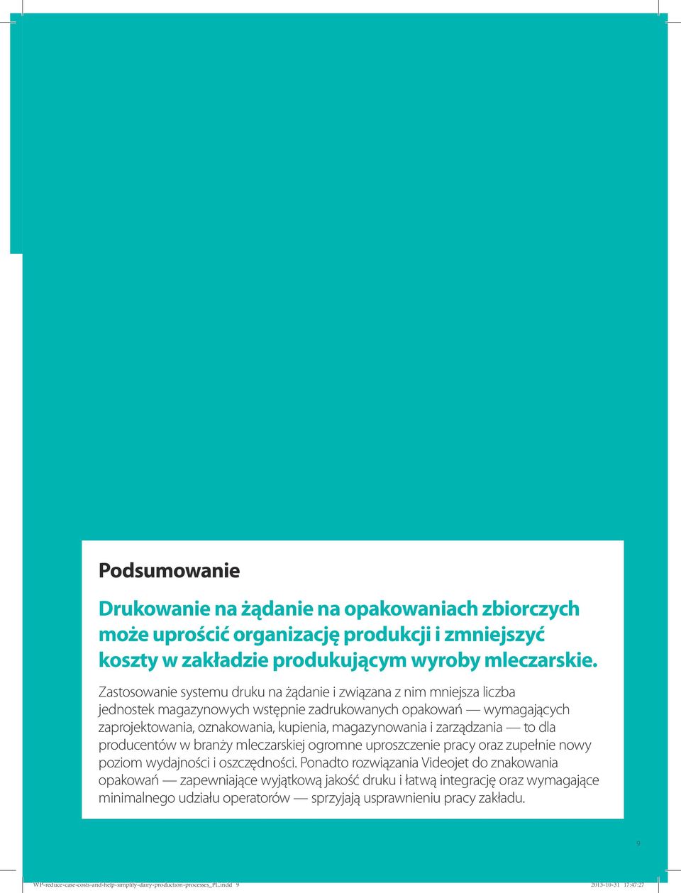 kupienia, magazynowania i zarządzania to dla producentów w branży mleczarskiej ogromne uproszczenie pracy oraz zupełnie nowy poziom wydajności i oszczędności.