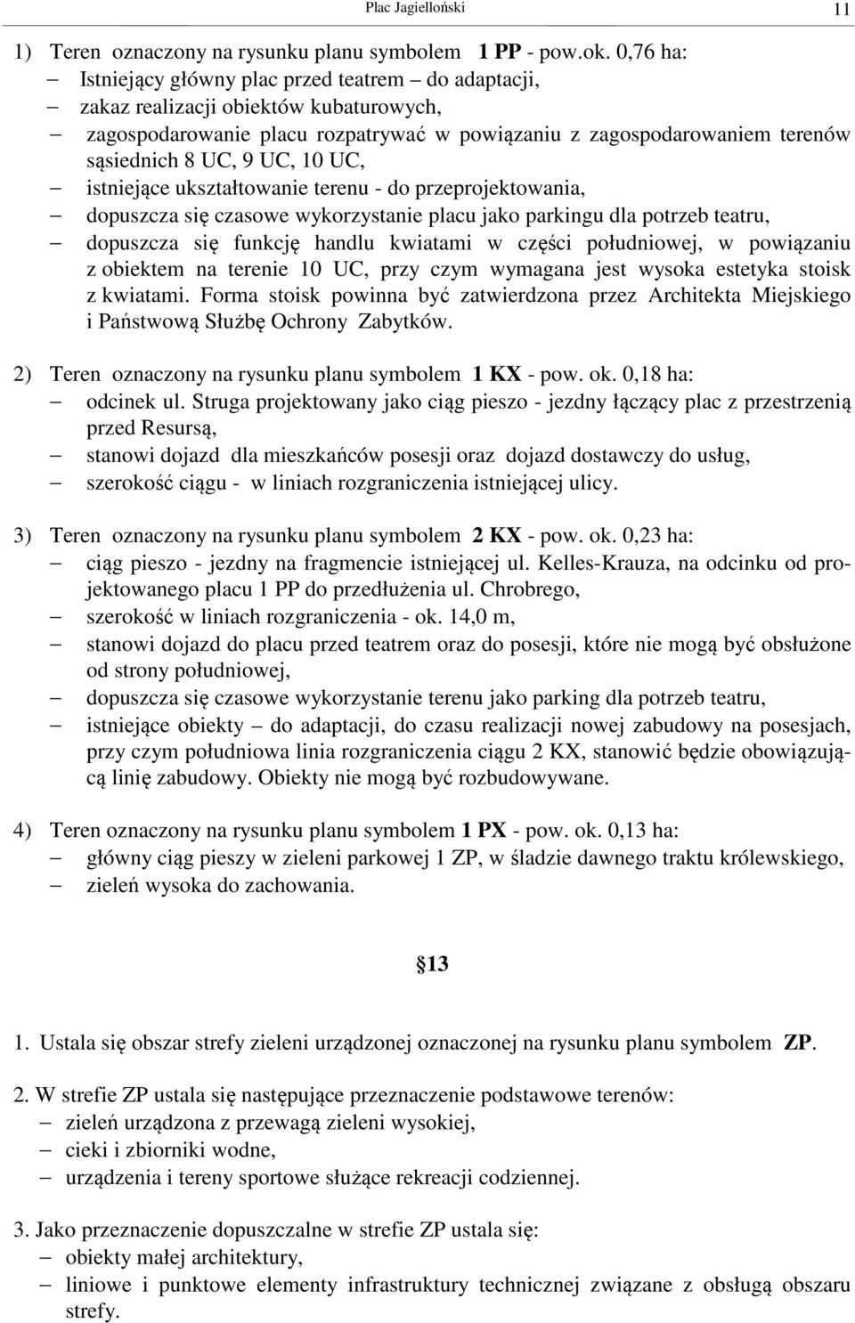 10 UC, istniejące ukształtowanie terenu - do przeprojektowania, dopuszcza się czasowe wykorzystanie placu jako parkingu dla potrzeb teatru, dopuszcza się funkcję handlu kwiatami w części południowej,