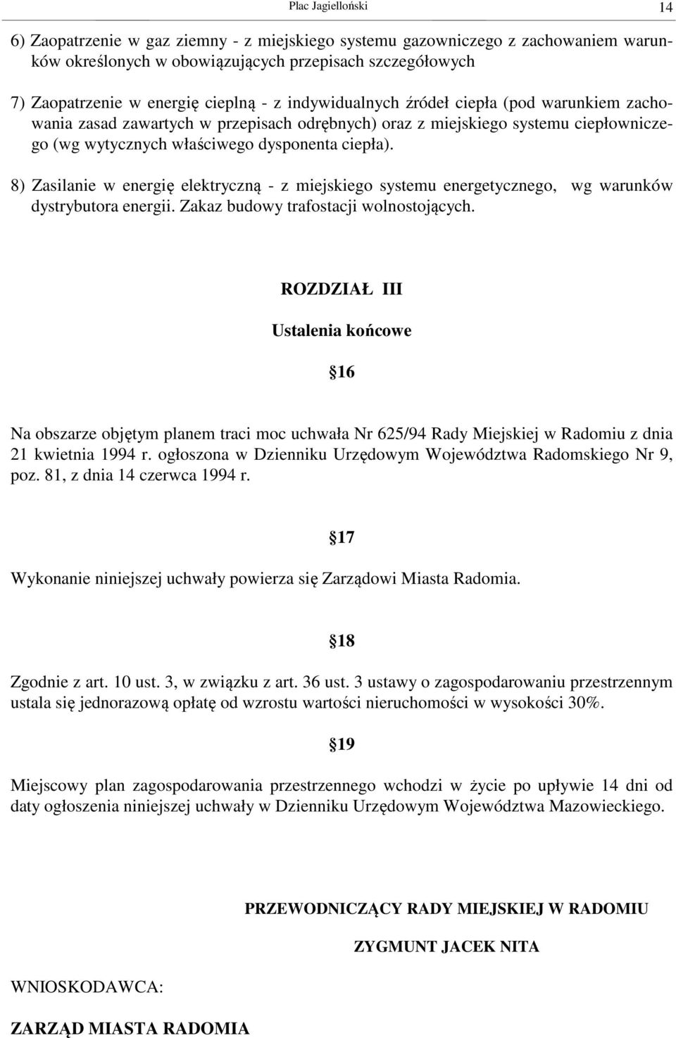 8) Zasilanie w energię elektryczną - z miejskiego systemu energetycznego, wg warunków dystrybutora energii. Zakaz budowy trafostacji wolnostojących.