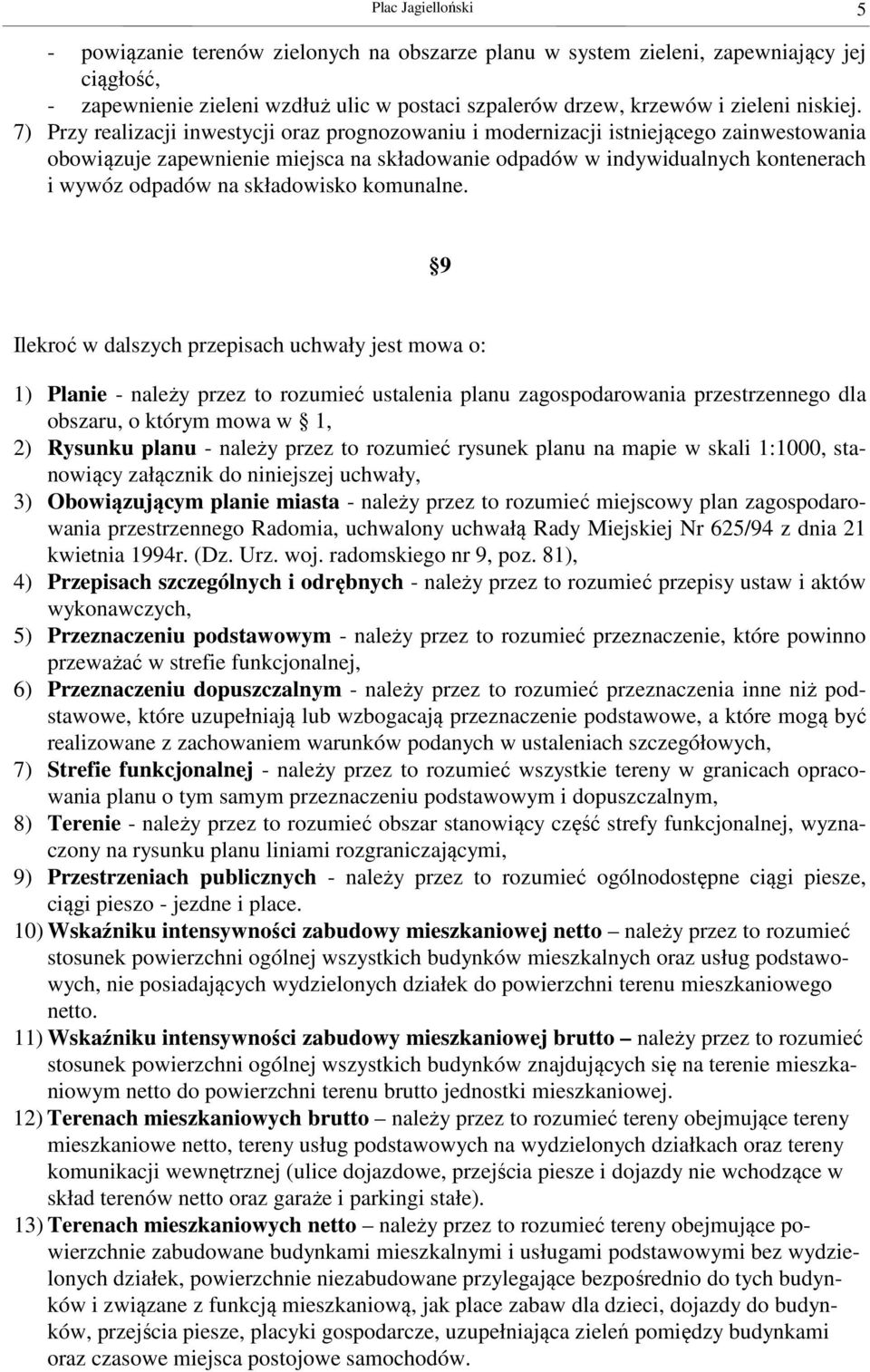 7) Przy realizacji inwestycji oraz prognozowaniu i modernizacji istniejącego zainwestowania obowiązuje zapewnienie miejsca na składowanie odpadów w indywidualnych kontenerach i wywóz odpadów na