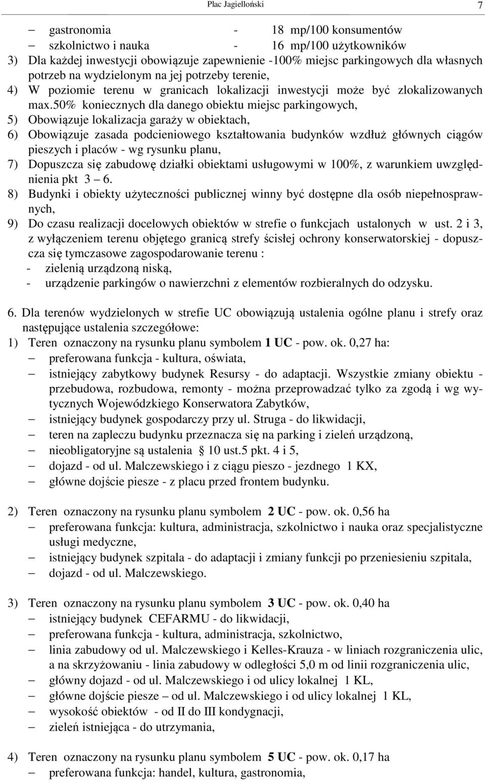 50% koniecznych dla danego obiektu miejsc parkingowych, 5) Obowiązuje lokalizacja garaży w obiektach, 6) Obowiązuje zasada podcieniowego kształtowania budynków wzdłuż głównych ciągów pieszych i