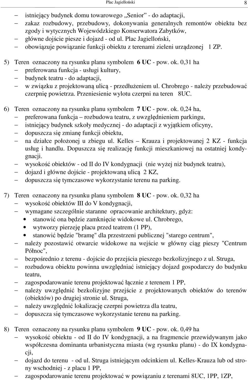 ok. 0,31 ha preferowana funkcja - usługi kultury, budynek teatru - do adaptacji, w związku z projektowaną ulicą - przedłużeniem ul. Chrobrego - należy przebudować czerpnię powietrza.