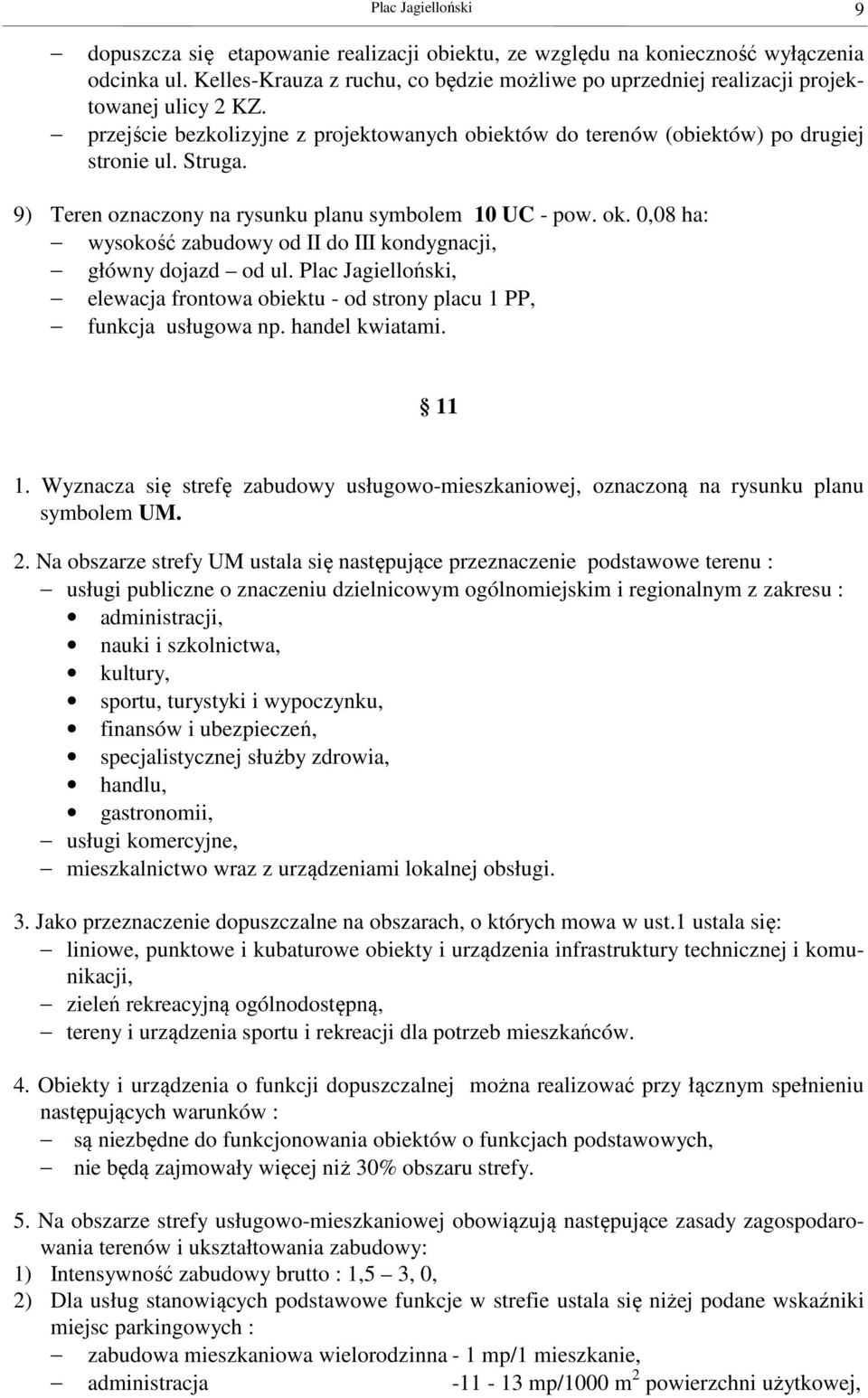 9) Teren oznaczony na rysunku planu symbolem 10 UC - pow. ok. 0,08 ha: wysokość zabudowy od II do III kondygnacji, główny dojazd od ul.