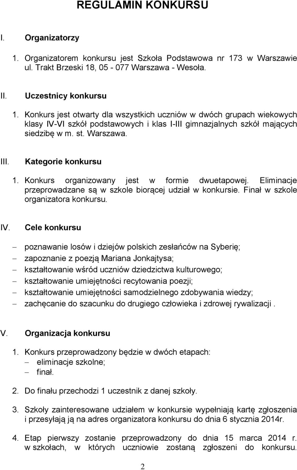 Konkurs organizowany jest w formie dwuetapowej. Eliminacje przeprowadzane są w szkole biorącej udział w konkursie. Finał w szkole organizatora konkursu. IV.