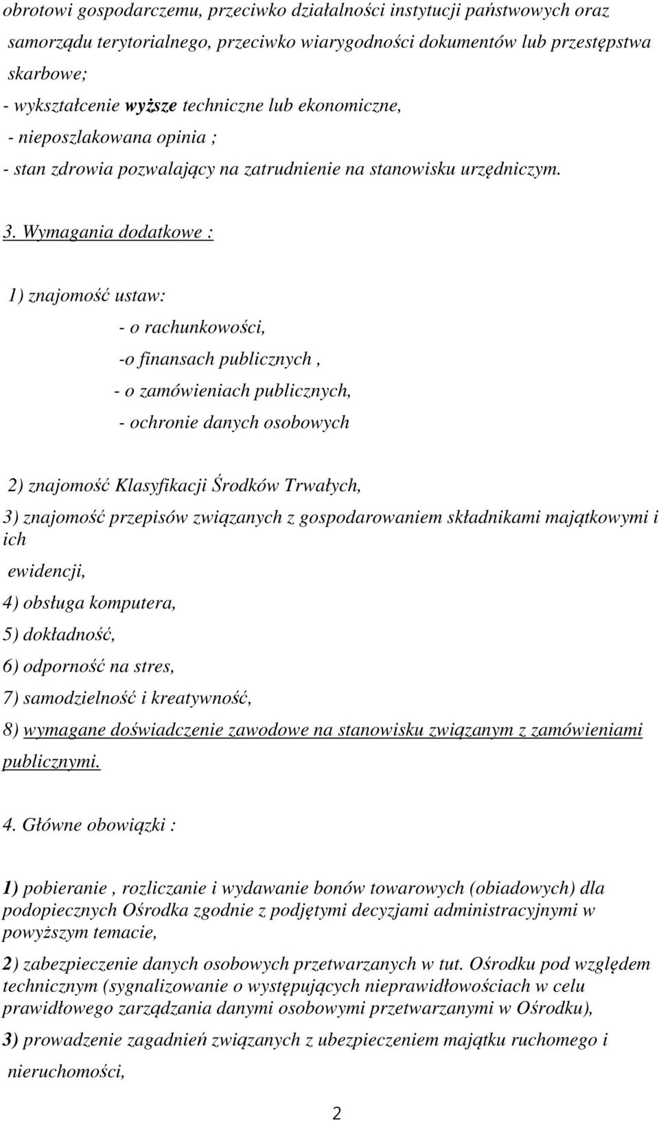 Wymagania dodatkowe : 1) znajomość ustaw: - o rachunkowości, -o finansach publicznych, - o zamówieniach publicznych, - ochronie danych osobowych 2) znajomość Klasyfikacji Środków Trwałych, 3)