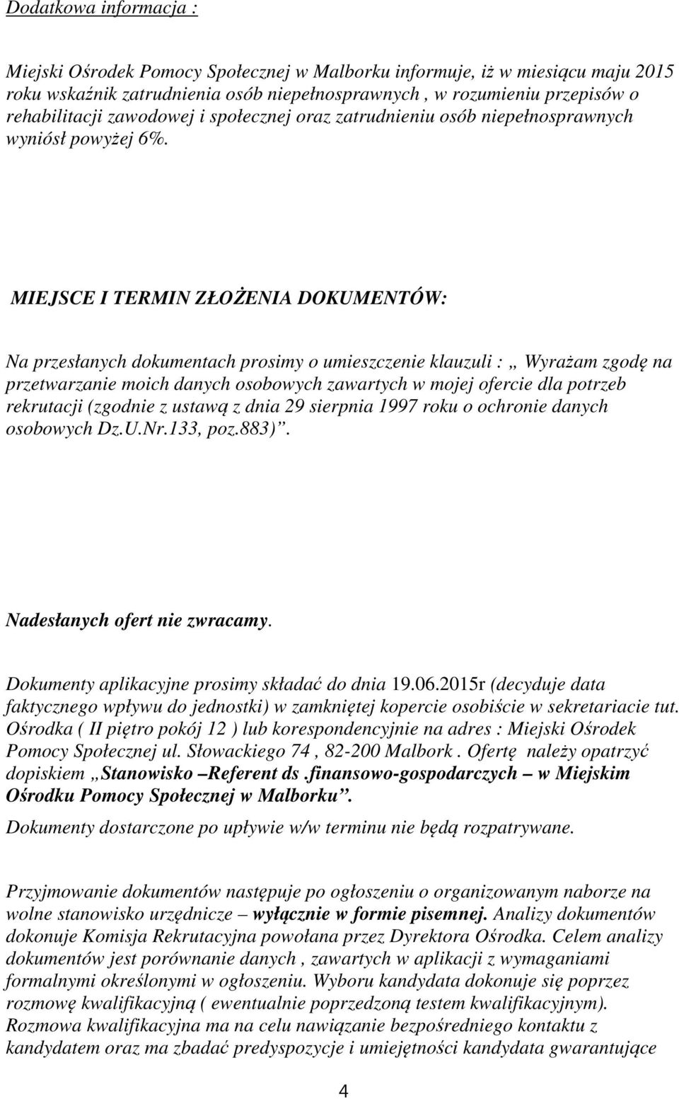 MIEJSCE I TERMIN ZŁOŻENIA DOKUMENTÓW: Na przesłanych dokumentach prosimy o umieszczenie klauzuli : Wyrażam zgodę na przetwarzanie moich danych osobowych zawartych w mojej ofercie dla potrzeb