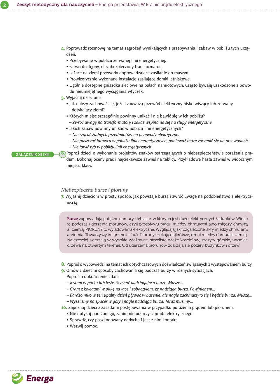 Leżące na ziemi przewody doprowadzające zasilanie do maszyn. Prowizorycznie wykonane instalacje zasilające domki letniskowe. Ogólnie dostępne gniazdka sieciowe na polach namiotowych.