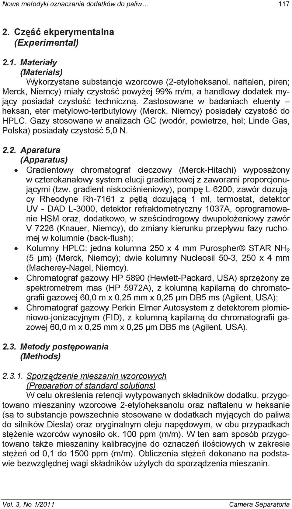 Materia y (Materials) Wykorzystane substancje wzorcowe (2-etyloheksanol, naftalen, piren; Merck, Niemcy) mia y czysto powy ej 99% m/m, a handlowy dodatek myj cy posiada czysto techniczn.