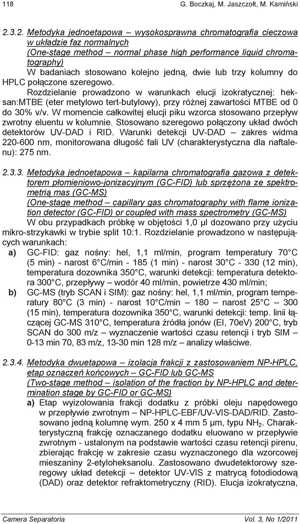 dwie lub trzy kolumny do HPLC po czone szeregowo. Rozdzielanie prowadzono w warunkach elucji izokratycznej: heksan:mtbe (eter metylowo tert-butylowy), przy ró nej zawarto ci MTBE od 0 do 30% v/v.
