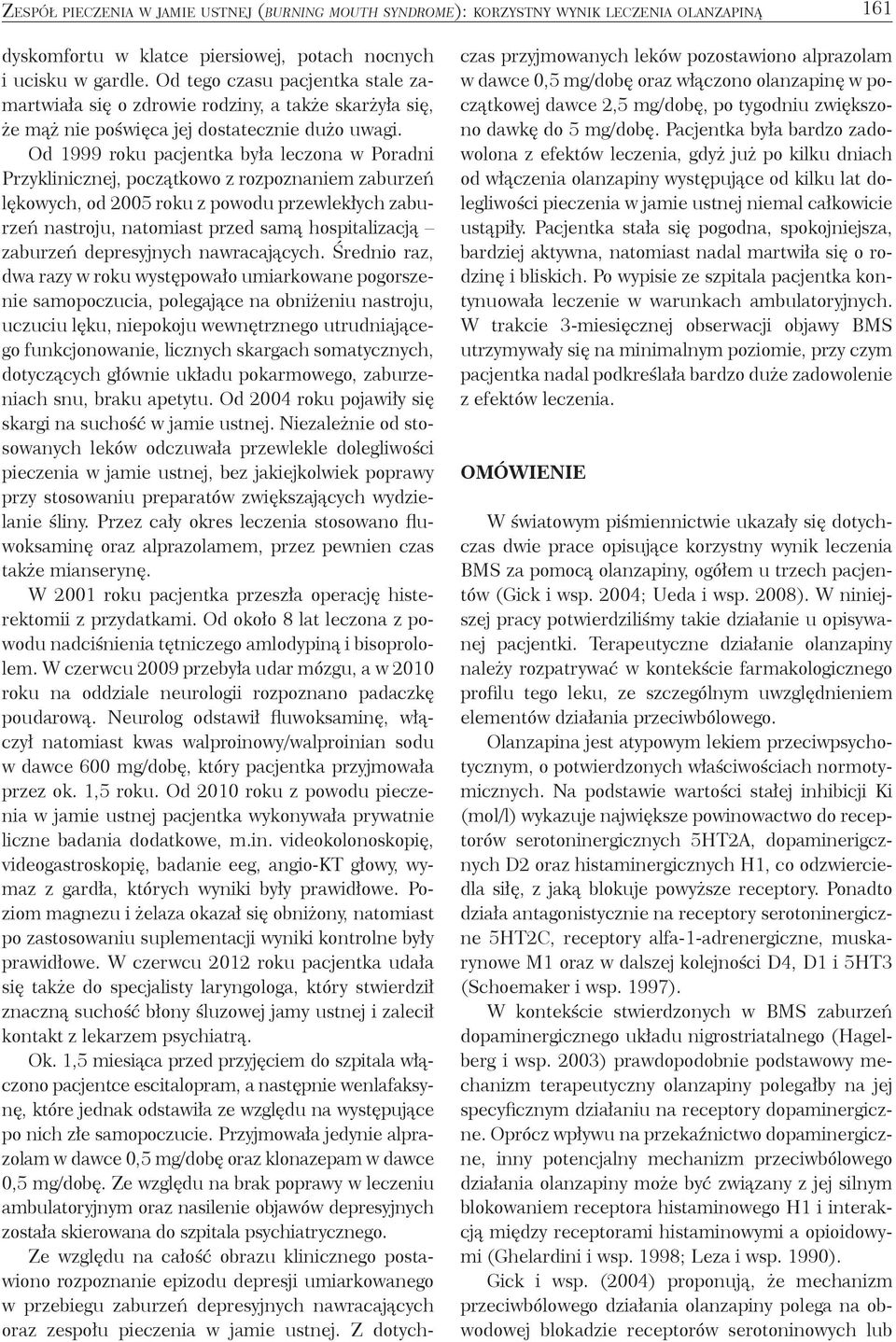 Od 1999 roku pacjentka była leczona w Poradni Przyklinicznej, początkowo z rozpoznaniem zaburzeń lękowych, od 2005 roku z powodu przewlekłych zaburzeń nastroju, natomiast przed samą hospitalizacją