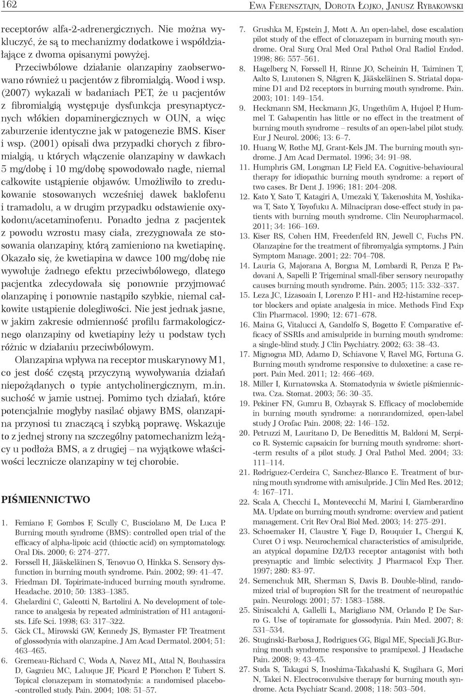 (2007) wykazali w badaniach PET, że u pacjentów z fibromialgią występuje dysfunkcja presynaptycznych włókien dopaminergicznych w OUN, a więc zaburzenie identyczne jak w patogenezie BMS. Kiser i wsp.