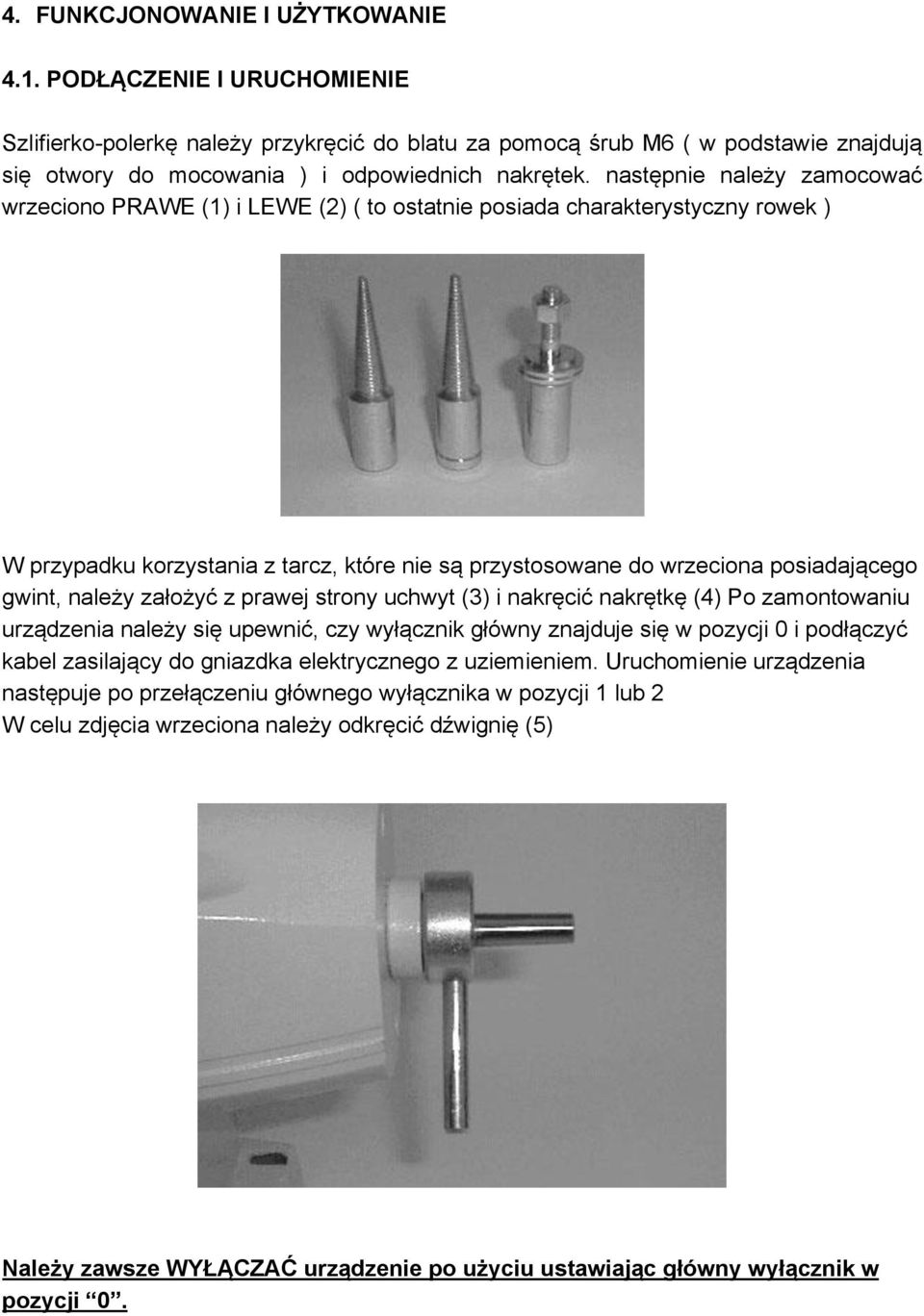 następnie należy zamocować wrzeciono PRAWE (1) i LEWE (2) ( to ostatnie posiada charakterystyczny rowek ) W przypadku korzystania z tarcz, które nie są przystosowane do wrzeciona posiadającego gwint,