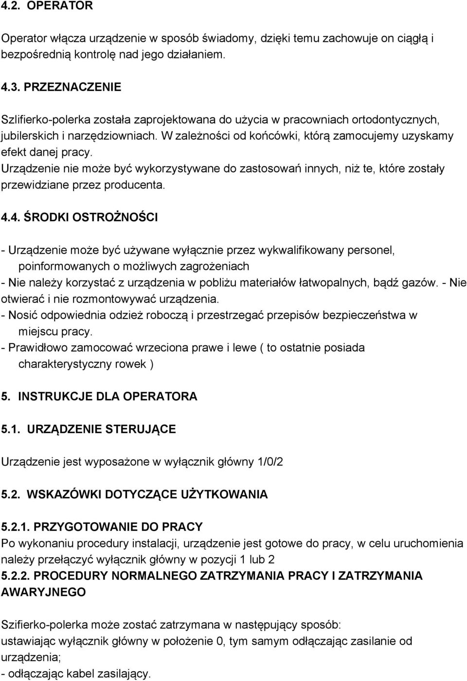 Urządzenie nie może być wykorzystywane do zastosowań innych, niż te, które zostały przewidziane przez producenta. 4.