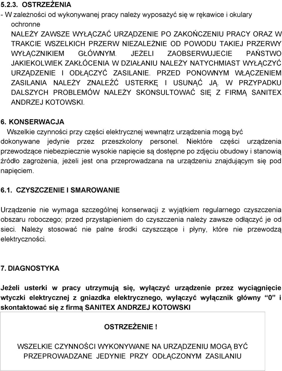 OD POWODU TAKIEJ PRZERWY WYŁĄCZNIKIEM GŁÓWNYM. JEŻELI ZAOBSERWUJECIE PAŃSTWO JAKIEKOLWIEK ZAKŁÓCENIA W DZIAŁANIU NALEŻY NATYCHMIAST WYŁĄCZYĆ URZĄDZENIE I ODŁĄCZYĆ ZASILANIE.