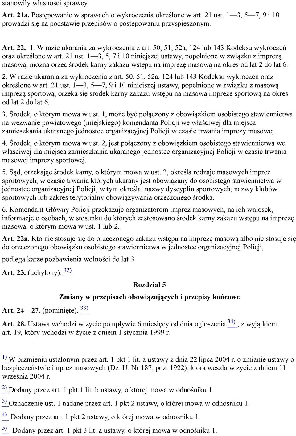 1 3, 5, 7 i 10 niniejszej ustawy, popełnione w związku z imprezą masową, można orzec środek karny zakazu wstępu na imprezę masową na okres od lat 2 do lat 6. 2. W razie ukarania za wykroczenia z art.