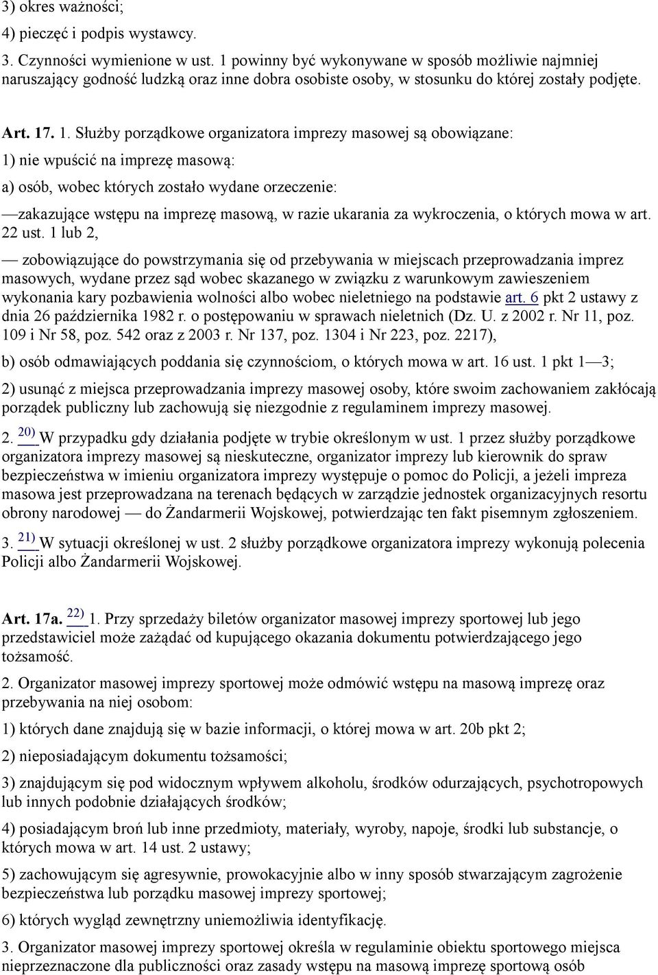 . 1. Służby porządkowe organizatora imprezy masowej są obowiązane: 1) nie wpuścić na imprezę masową: a) osób, wobec których zostało wydane orzeczenie: zakazujące wstępu na imprezę masową, w razie