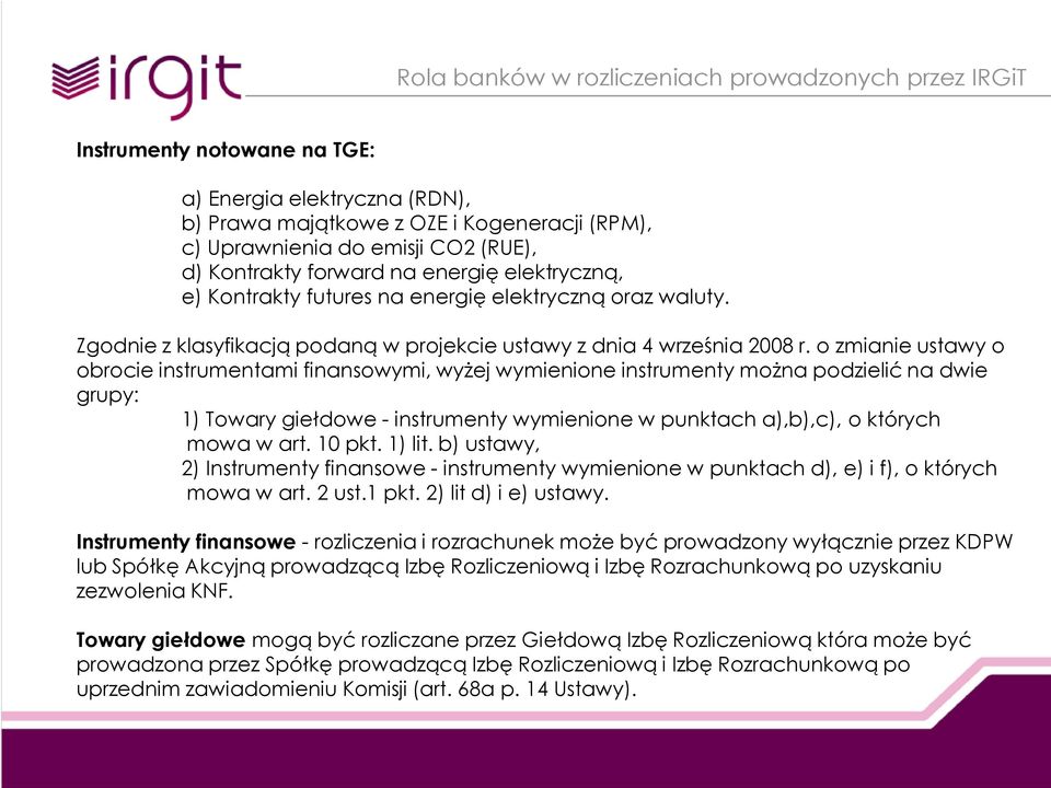 o zmianie ustawy o obrocie instrumentami finansowymi, wyżej wymienione instrumenty można podzielić na dwie grupy: 1) Towary giełdowe - instrumenty wymienione w punktach a),b),c), o których mowa w art.