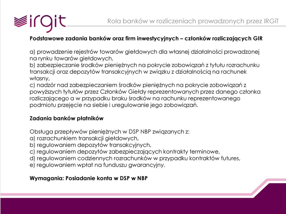 środków pieniężnych na pokrycie zobowiązań z powyższych tytułów przez Członków Giełdy reprezentowanych przez danego członka rozliczającego a w przypadku braku środków na rachunku reprezentowanego