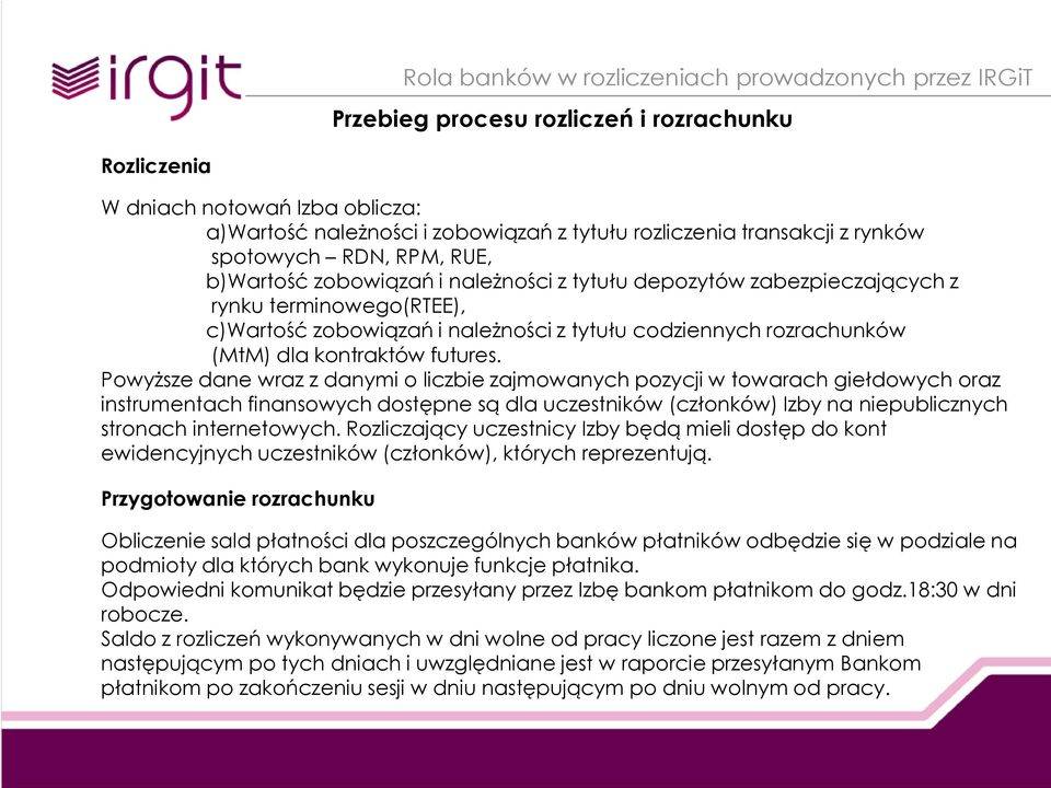 Powyższe dane wraz z danymi o liczbie zajmowanych pozycji w towarach giełdowych oraz instrumentach finansowych dostępne są dla uczestników (członków) Izby na niepublicznych stronach internetowych.