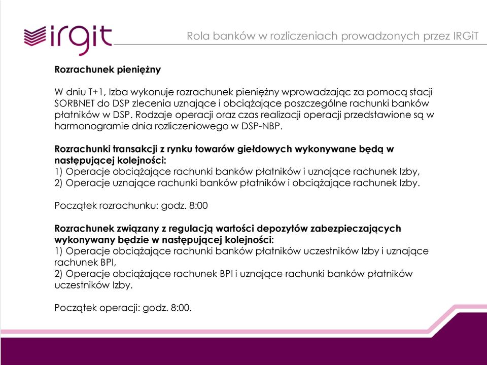 Rozrachunki transakcji z rynku towarów giełdowych wykonywane będą w następującej kolejności: 1) Operacje obciążające rachunki banków płatników i uznające rachunek Izby, 2) Operacje uznające rachunki