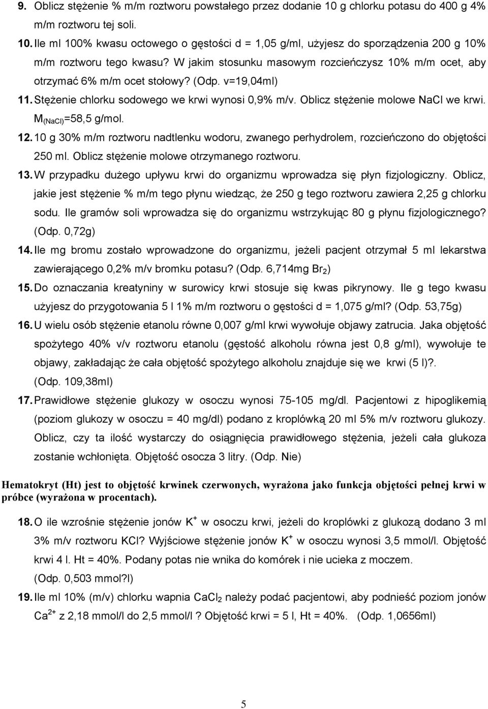 M (NaCl) =58,5 g/mol. 12. 10 g 30% m/m roztworu nadtlenku wodoru, zwanego perhydrolem, rozcieńczono do objętości 250 ml. Oblicz stężenie molowe otrzymanego roztworu. 13.