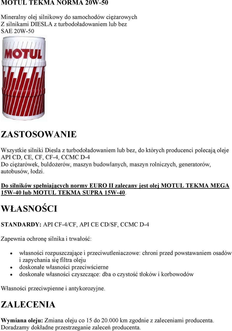 STANDARDY: API CF-4/CF, API CE CD/SF, CCMC D-4 Zapewnia ochronę silnika i trwałość: własności rozpuszczające i przeciwutleniaczowe: chroni przed powstawaniem osadów i zapychania się filtra oleju