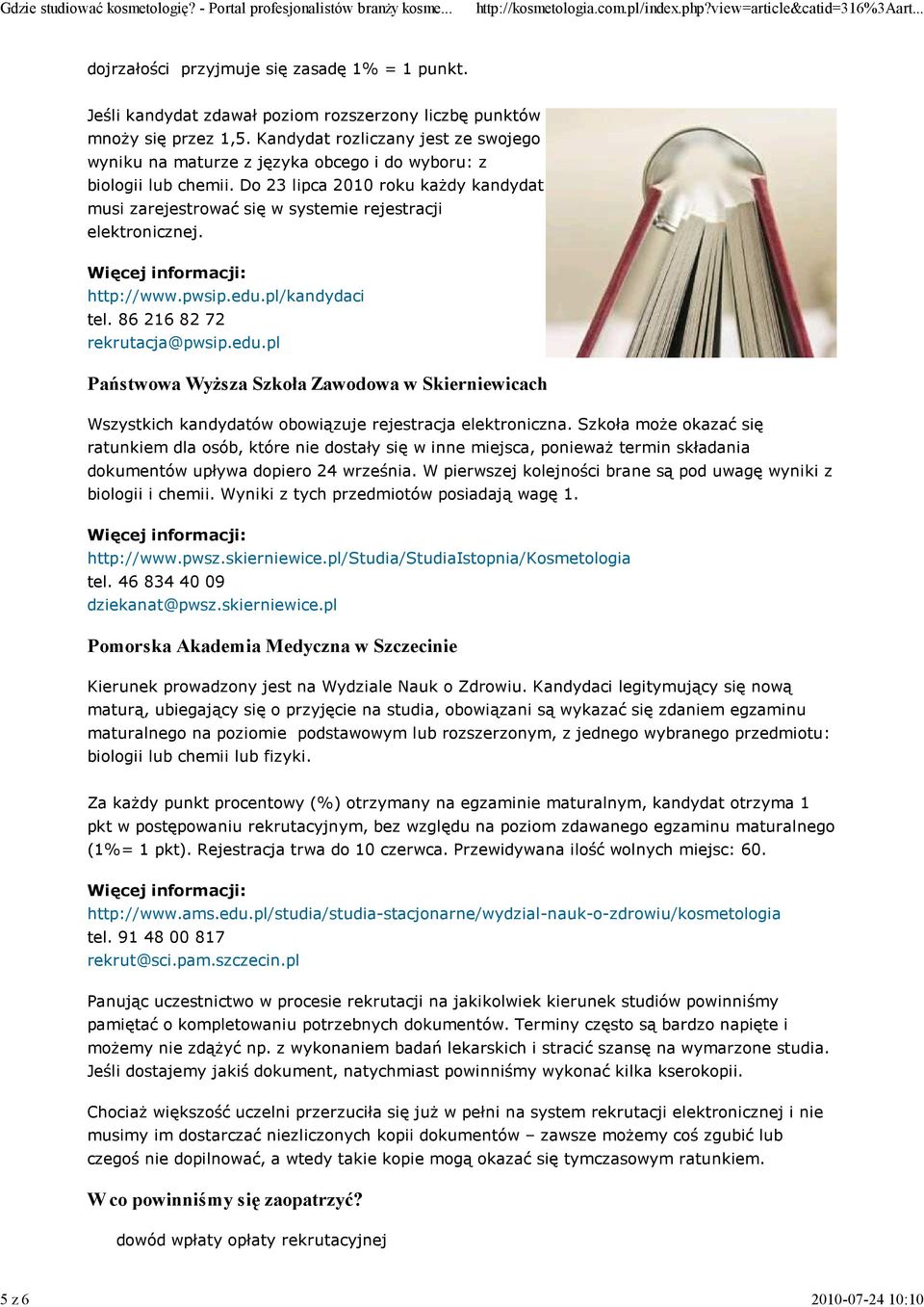 Do 23 lipca 2010 roku każdy kandydat musi zarejestrować się w systemie rejestracji elektronicznej. http://www.pwsip.edu.