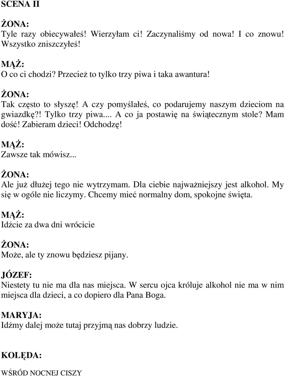 .. Ale juŝ dłuŝej tego nie wytrzymam. Dla ciebie najwaŝniejszy jest alkohol. My się w ogóle nie liczymy. Chcemy mieć normalny dom, spokojne święta.