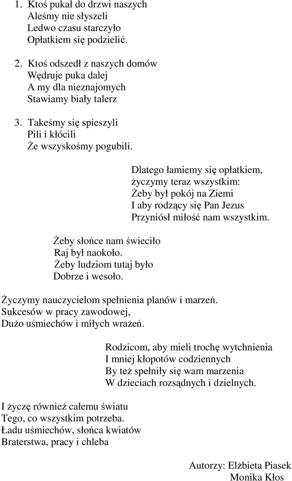 Dlatego łamiemy się opłatkiem, Ŝyczymy teraz wszystkim: śeby był pokój na Ziemi I aby rodzący się Pan Jezus Przyniósł miłość nam wszystkim. śyczymy nauczycielom spełnienia planów i marzeń.