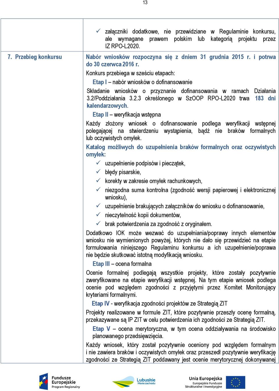 Konkurs przebiega w sześciu etapach: Etap I nabór wniosków o dofinansowanie Składanie wniosków o przyznanie dofinansowania w ramach Działania 3.2/