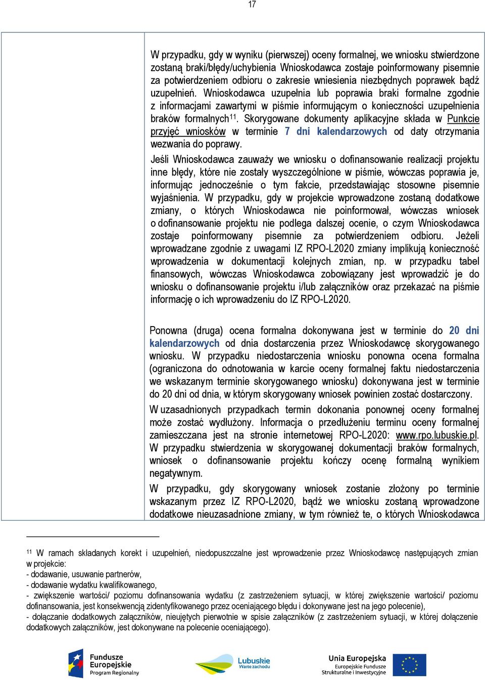 Wnioskodawca uzupełnia lub poprawia braki formalne zgodnie z informacjami zawartymi w piśmie informującym o konieczności uzupełnienia braków formalnych 11.