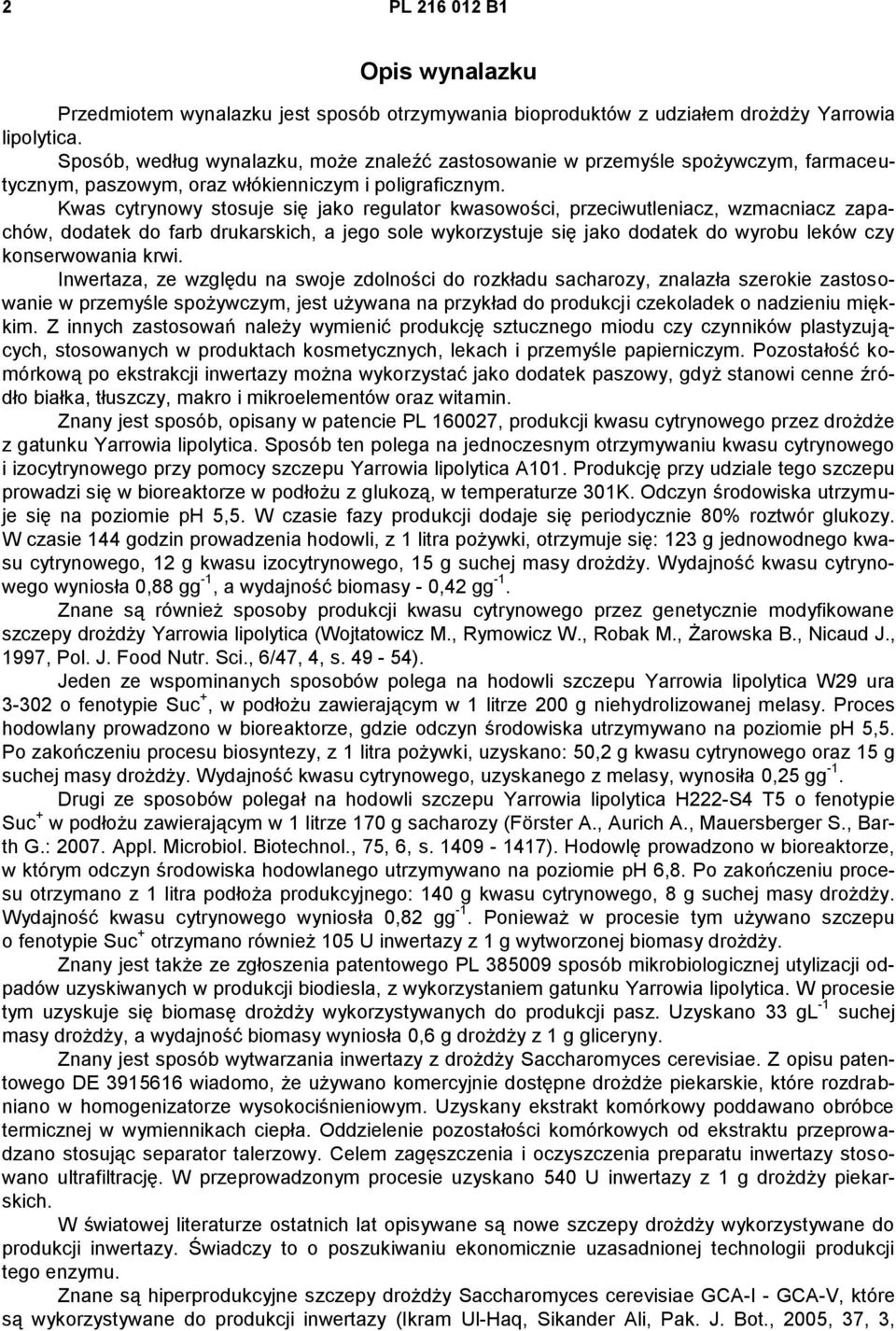 Kwas cytrynowy stosuje się jako regulator kwasowości, przeciwutleniacz, wzmacniacz zapachów, dodatek do farb drukarskich, a jego sole wykorzystuje się jako dodatek do wyrobu leków czy konserwowania