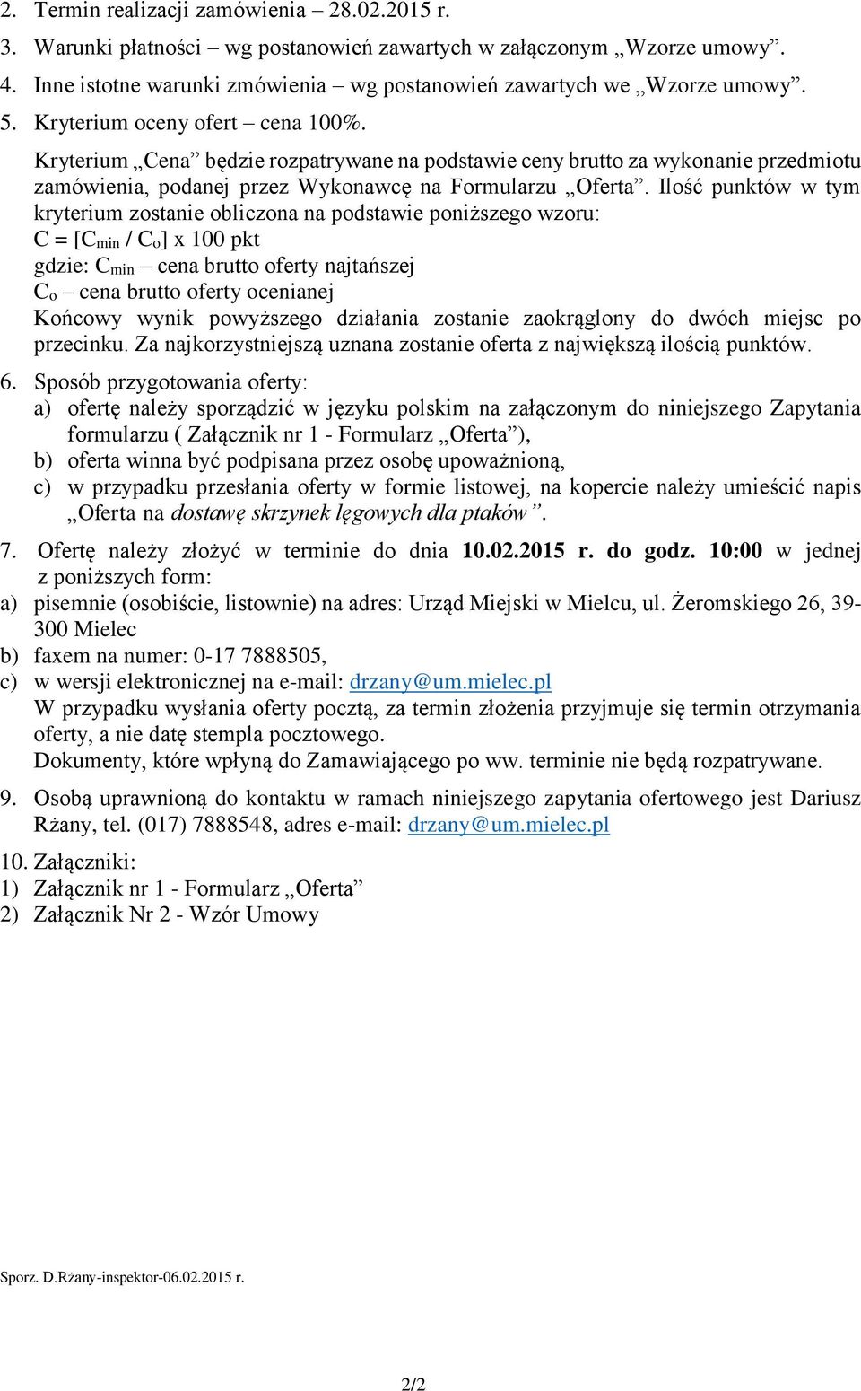 Ilość punktów w tym kryterium zostanie obliczona na podstawie poniższego wzoru: C = [Cmin / Co] x 100 pkt gdzie: Cmin cena brutto oferty najtańszej Co cena brutto oferty ocenianej Końcowy wynik