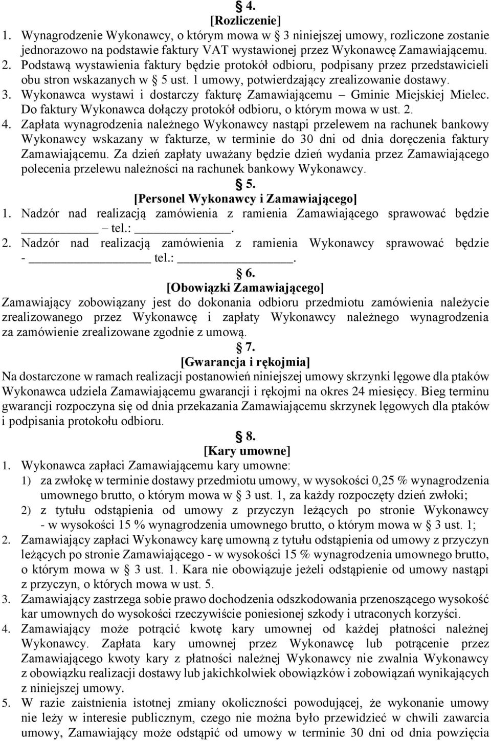 Wykonawca wystawi i dostarczy fakturę Zamawiającemu Gminie Miejskiej Mielec. Do faktury Wykonawca dołączy protokół odbioru, o którym mowa w ust. 2. 4.